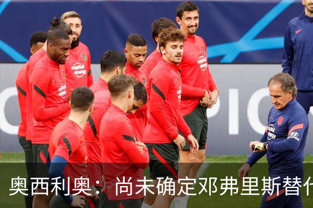 奥西利奥：尚未确定邓弗里斯替代者的人选；会评估帕瓦尔留队