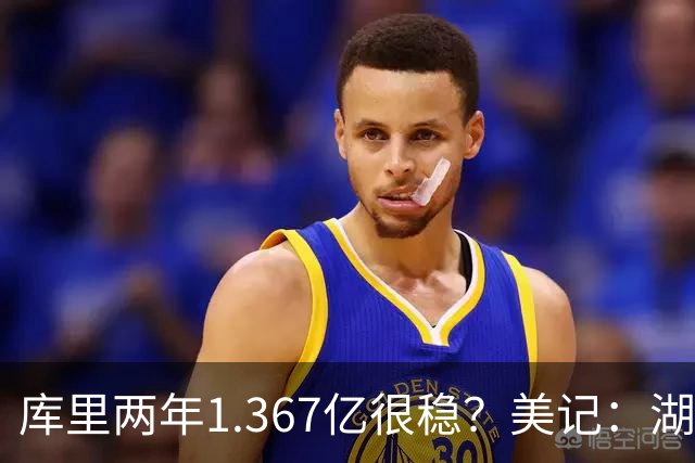 库里两年1.367亿很稳？美记：湖人交易为留东契奇，勇士则无需讨好萌神