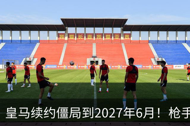 皇马续约僵局到2027年6月！枪手自信财力够签巴西天王创英史？