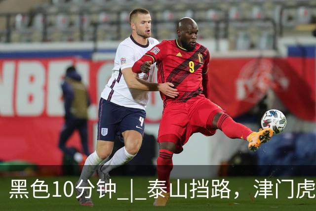 黑色10分钟 | 泰山挡路，津门虎止步四连胜